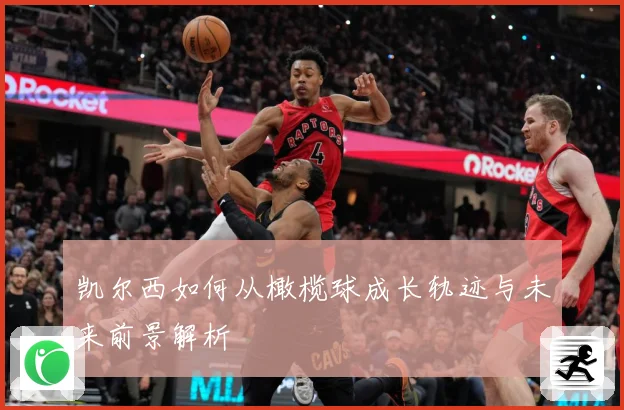 凯尔西如何从橄榄球成长轨迹与未来前景解析