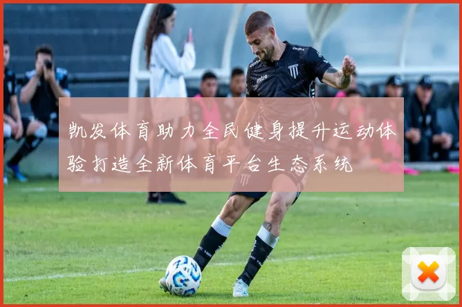 凯发体育助力全民健身提升运动体验打造全新体育平台生态系统