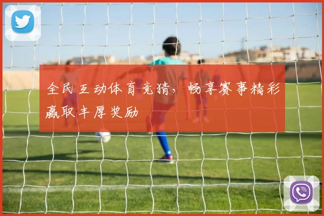 全民互动体育竞猜，畅享赛事精彩赢取丰厚奖励