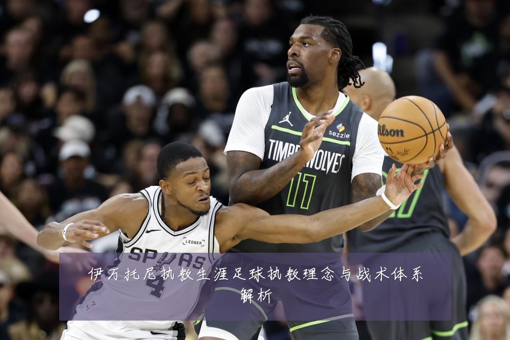 伊万托尼执教生涯足球执教理念与战术体系解析